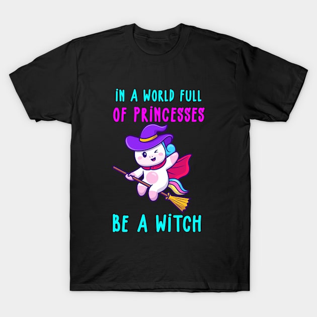 In a World Full of Princesses Be a Witch T-Shirt by GoodWills